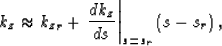 \begin{displaymath}
\k_z\approx {\k_z}_r+ \left. \frac{d \k_z}
 {d s} \right\vert _{s=s_r}\left(s- s_r\right),\end{displaymath}
