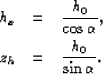 \begin{eqnarray}
h_x& = &\frac{h_0}{\cos\alpha},
\ z_h& = &\frac{h_0}{\sin\alpha}.\end{eqnarray}