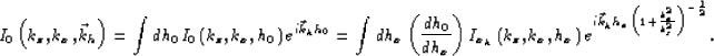 \begin{displaymath}
I_0\left(k_z,k_{x},{\vec k_h}\right) =
\int dh_0
I_0\left(k_...
...ec k_h}h_x\left(1+\frac{k_{x}^2}{k_z^2}\right)^{-\frac{1}{2}}}.\end{displaymath}