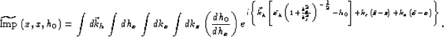 \begin{displaymath}
\widetilde{\rm Imp}\left(z,x,h_0\right) =
\int d{\vec k_h}
\...
...\left(\bar{z}-z\right) +
k_{x}\left(\bar{x}-x\right)
\right\}}.\end{displaymath}