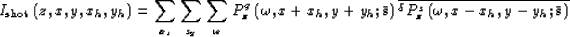 \begin{displaymath}
I_{\rm shot}\left(z,x,y,{x_h},{y_h}\right)
=
\sum_{x_s} \su...
...lta}P^s_{z}\left(\omega,x-{x_h},y-{y_h};{\bar {\bf s}}\right)
}\end{displaymath}