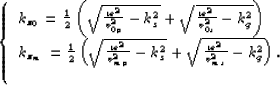 \begin{displaymath}
\left\{\begin{array}
{l}
k_{z_0}=\frac{1}{2}
\left (
\sqrt{\...
 ...2}{v_{ms}^2}-k_g^2}
\right ) .
\  \nonumber\end{array} \right.\end{displaymath}