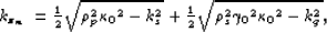 \begin{displaymath}
\begin{array}
{r}
k_{z_m}=\frac{1}{2}
\sqrt{ \rho_p^2 {\kapp...
...
\sqrt{ \rho_s^2 {\gamma_0}^2 {\kappa_0}^2 - k_g^2},\end{array}\end{displaymath}
