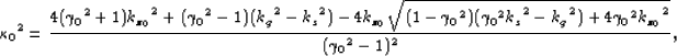 \begin{displaymath}
{\kappa_0}^2=
\frac{4({\gamma_0}^2 +1){k_{z_0}}^2 + ({\gamma...
...2 - {k_g}^2)+4{\gamma_0}^2 {k_{z_0}}^2}}{({\gamma_0}^2 - 1)^2},\end{displaymath}