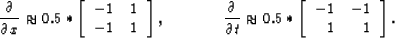 \begin{displaymath}
\frac{\partial}{\partial x} \approx
 0.5*
 \left[\begin{arra...
 ...eft[\begin{array}
{rr}
 -1 & -1 \  1 & 1 
 \end{array}\right].\end{displaymath}