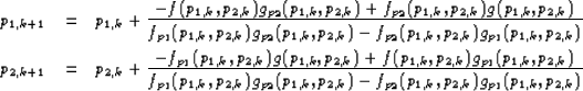 \begin{eqnarray}
p_{1,k+1} &=& p_{1,k} + \frac{ -f(p_{1,k},p_{2,k}) g_{p_2}(p_{1...
...,k},p_{2,k})
-f_{p_2}(p_{1,k},p_{2,k}) g_{p_1}(p_{1,k},p_{2,k}) }\end{eqnarray}