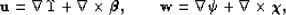 \begin{eqnarray}
{\bf u} = \nabla\Upsilon + \nabla\times\mbox{\boldmath$\beta$},\qquad
{\bf w} = \nabla\psi + \nabla\times\mbox{\boldmath$\chi$},
\end{eqnarray}