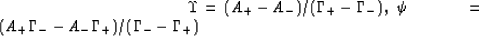 \begin{eqnarray}
\Upsilon &=& (A_+-A_-)/(\Gamma_+-\Gamma_-),\nonumber\
\psi &=& (A_+\Gamma_--A_-\Gamma_+)/(\Gamma_--\Gamma_+)
 \end{eqnarray}