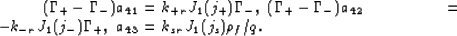 \begin{eqnarray}
(\Gamma_+ - \Gamma_-)a_{41} &=& k_{+r}J_1(j_+)\Gamma_-,
\
(\Gam...
 ...& - k_{-r}J_1(j_-)\Gamma_+,
\
a_{43} &=& k_{sr}J_1(j_s)\rho_f/q.
 \end{eqnarray}
