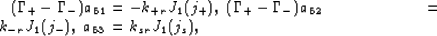 \begin{eqnarray}
(\Gamma_+-\Gamma_-)a_{51} &=& -k_{+r}J_1(j_+),
\
(\Gamma_+-\Gamma_-)a_{52} &=& k_{-r}J_1(j_-),
\
a_{53} &=& k_{sr}J_1(j_s),
 \end{eqnarray}