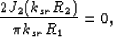 \begin{displaymath}
{{2J_2(k_{sr}R_2)}\over{\pi k_{sr}R_1}} = 0,
\end{displaymath}