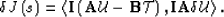 \begin{displaymath}
\delta J\left(s\right)= \left< {\bf I}\left(\AA \u - {\bf B}\mathcal T\right), {\bf I}\AA \delta \u \right\gt.\end{displaymath}
