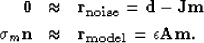 \begin{eqnarray}
\bf 0&\approx&\bf r_{noise} = \bf d- \bf J\bf m
\\ \sigma_{m} \bf n &\approx&\bf r_{model} = \epsilon \bf A\bf m. \nonumber\end{eqnarray}