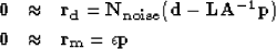 \begin{eqnarray}
\bf 0&\approx&\bf r_{d} = \bf N_{noise}( \bf d- \bf L\bf A^{-1}\bf p) \nonumber \\ \bf 0&\approx&\bf r_{m} = \epsilon \bf p\end{eqnarray}