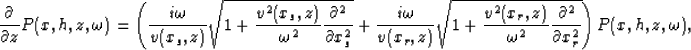 \begin{displaymath}
\frac{\partial}{\partial z}P(x,h,z,\omega)=\left(\frac{i\ome...
 ...a^2}\frac{\partial^2 }{\partial x_r^2}}
\right)P(x,h,z,\omega),\end{displaymath}