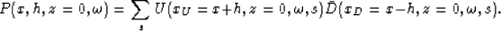 \begin{displaymath}
P(x,h,z=0,\omega)=\sum_s U(x_U=x+h,z=0,\omega,s)\bar{D}(x_D=x-h,z=0,\omega,s).\end{displaymath}