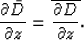 \begin{displaymath}
\frac{\partial \bar{D}}{\partial z}=\overline{\frac{\partial D}{\partial z}}.\end{displaymath}