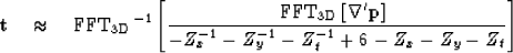 \begin{displaymath}
{\bf t} \quad \approx \quad {\rm FFT_{\rm 3D}}^{-1} \left[{\...
 ...over { -Z_x^{-1} -Z_y^{-1} -Z_t^{-1} +6 -Z_x -Z_y -Z_t} \right]\end{displaymath}