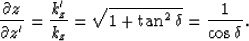 \begin{displaymath}
\frac{\partial z}{\partial z'}=\frac{k_z'}{k_z}=
\sqrt{1+\tan^2 \delta}=\frac{1}{\cos \delta}.\end{displaymath}