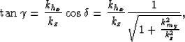 \begin{displaymath}
\tan \gamma = \frac{k_{h_x}}{k_z} \cos \delta
 = \frac{k_{h_x}}{k_z} 
 \frac{1}{\sqrt{1+\frac{k_{m_y}^2}{k_z^2}}},\end{displaymath}