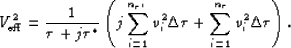 \begin{displaymath}
V_{\rm eff}^2 = \frac{1}{\tau+j\tau^*} 
 \left( j \sum_{i=1}...
 ...Delta \tau 
 + \sum_{i=1}^{n_{\tau}} v_i^2 \Delta \tau \right).\end{displaymath}