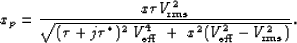 \begin{displaymath}
x_p = \frac{x \tau V_{\rm rms}^2}{\sqrt{ (\tau+j\tau^*)^2 \ V_{\rm eff}^4 \ + \ x^2 (V_{\rm eff}^2-V_{\rm rms}^2)} }.\end{displaymath}