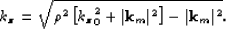 \begin{displaymath}
\kzz= \sqrt{ \rho^2 \lb {\kzz}_0^2+ \vert{\bf k}_m\vert^2 \rb -\vert{\bf k}_m\vert^2}.\end{displaymath}