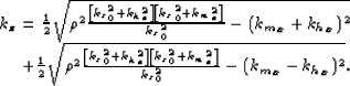 \begin{displaymath}
\bea{r}
\kzz=\frac{1}{2}
\sqrt{ \rho^2
\frac{ \lb {\kzz}_0^2...
 ...zz}_0^2+{k_m}_x^2 \rb} 
{{\kzz}_0^2}-({k_m}_x-{k_h}_x)^2}.
\eea\end{displaymath}