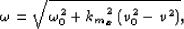 \begin{displaymath}
\omega = \sqrt{\omega_0^2+{k_m}_x^2 \lp v_0^2-v^2\rp},\end{displaymath}
