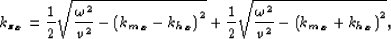 \begin{displaymath}
{\kzz}_x= \frac{1}{2}\sqrt{\frac{\ww^2}{v^2}- \lp {k_m}_x-{k...
 ... \frac{1}{2}\sqrt{\frac{\ww^2}{v^2}- \lp {k_m}_x+{k_h}_x\rp^2},\end{displaymath}