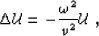 \begin{displaymath}
 \LAP \UU = - \frac{\ww^2}{v^2} \UU \;,\end{displaymath}