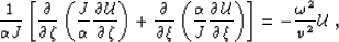 \begin{displaymath}
\frac{1}{\AA J}
\lb \eone{\lp \frac{J}{\AA} \done{\UU}{\qz} ...
 ...J} \done{\UU}{\qx} \rp}{\qx} \rb 
= - \frac{\ww^2}{v^2} \UU \;,\end{displaymath}