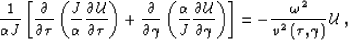 \begin{displaymath}
\frac{1}{\AA J}
\lb \eone{\lp \frac{J}{\AA} \done{\UU}{\qt} ...
 ...one{\UU}{\qg} \rp}{\qg} \rb 
= - \frac{\ww^2}{ v^2\oft} \UU \;,\end{displaymath}