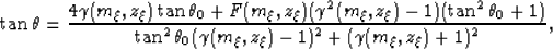\begin{displaymath}
\tan{\theta} = \frac{4\gamma(m_{\xi},z_{\xi})\tan{\theta_0}+...
 ...gamma(m_{\xi},z_{\xi})- 1)^2 + (\gamma(m_{\xi},z_{\xi})+ 1)^2},\end{displaymath}
