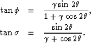 \begin{eqnarray}
\tan{\phi} &=& \frac{\gamma \sin{2\theta}}{1+\gamma \cos{2\thet...
 ...
\\ \tan{\sigma} &=& \frac{\sin{2\theta}}{\gamma + \cos{2\theta}}.\end{eqnarray}