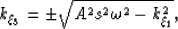 \begin{displaymath}
k_{\xi_3} = \pm \sqrt{ A^2 s^2 \omega^2 - k_{\xi_1}^2 },\end{displaymath}