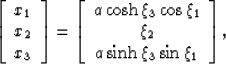 \begin{displaymath}
 \left[\begin{array}
{c}
 x_1\\  x_2\\  x_3
 \end{array}\rig...
 ...\,\rm{sinh} \, \xi_3 \, \rm{sin}\,\xi_1 \\  \end{array}\right],\end{displaymath}