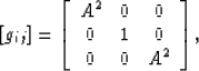 \begin{displaymath}
\left[g_{ij}\right] =
\left[\begin{array}
{ccc}
 A^2 & 0 & 0\\  0 & 1 & 0 \\  0 & 0 & A^2 \\ \end{array}\right],\end{displaymath}