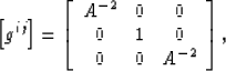 \begin{displaymath}
\left[g^{ij}\right] =
\left[\begin{array}
{ccc}
 A^{-2} & 0 & 0 \\  0 & 1 & 0 \\  0 & 0 & A^{-2} \\ \end{array}\right],\end{displaymath}