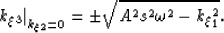 \begin{displaymath}
\left. k_\xi_3\right\vert _{k_\xi_2=0} = \pm \sqrt{ A^2 s^2 \omega^2 - k_\xi_1^2 }.\end{displaymath}