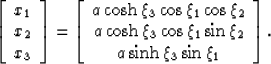 \begin{displaymath}
 \left[\begin{array}
{c}
 x_1\\  x_2\\  x_3
 \end{array}\rig...
 ...\,\rm{sinh} \, \xi_3 \, \rm{sin}\,\xi_1 \\  \end{array}\right].\end{displaymath}