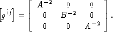 \begin{displaymath}
\left[g^{ij}\right] =
\left[\begin{array}
{ccc}
 A^{-2} & 0 & 0 \\  0 & B^{-2} & 0 \\  0 & 0 & A^{-2} \\ \end{array}\right].\end{displaymath}