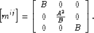 \begin{displaymath}
\left[m^{ij}\right]
=
\left[\begin{array}
{ccc}
 B & 0 & 0 \\  0 & \frac{A^2}{B} & 0 \\  0 & 0 & B \\ \end{array}\right].\end{displaymath}
