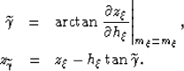 \begin{eqnarray}
\widetilde{\gamma}
&=&
\arctan
\left.
\frac{\partial z_\xi}{\pa...
...\\ z_{\widetilde{\gamma}}
&=&
z_\xi-h_\xi
\tan \widetilde{\gamma}.\end{eqnarray}