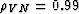 $\rho_V_H=0.99$
