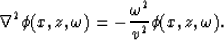 \begin{displaymath}
\nabla^2 \phi(x,z,\omega)= -{\omega^2 \over v^2} \phi(x,z,\omega) . \end{displaymath}