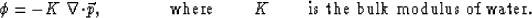 \begin{displaymath}
\phi = - K \: \nabla \! \cdot \! \vec{p} , 
\mbox{ \hspace{1...
 ...pace{0.6cm} $K$ \hspace{0.6cm} is
the bulk modulus of water. } \end{displaymath}