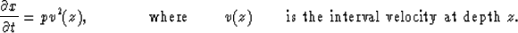 \begin{displaymath}
{\partial x \over \partial t} = p v^2(z) , 
\mbox{ \hspace{1...
 ...$v(z)$ \hspace{0.6cm} is
the interval velocity at depth $z$. } \end{displaymath}