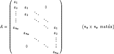 \begin{displaymath}
A=\pmatrix{a_1 & & & & \cr
a_2 &a_1& &0 & \cr
\vdots&a_2&\...
..._{n_a}\cr} \mbox{\hspace{1.5cm} ($n_y\times n_x$\space matrix)}\end{displaymath}