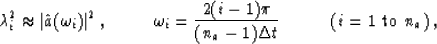 \begin{displaymath}
\lambda_i^2 \approx \vert\hat{a}(\omega_i)\vert^2\:,\mbox{\h...
 ...\over (n_a-1)\Delta t}\mbox{\hspace{1.0cm} ($i=1$ to $n_a$)}\:,\end{displaymath}